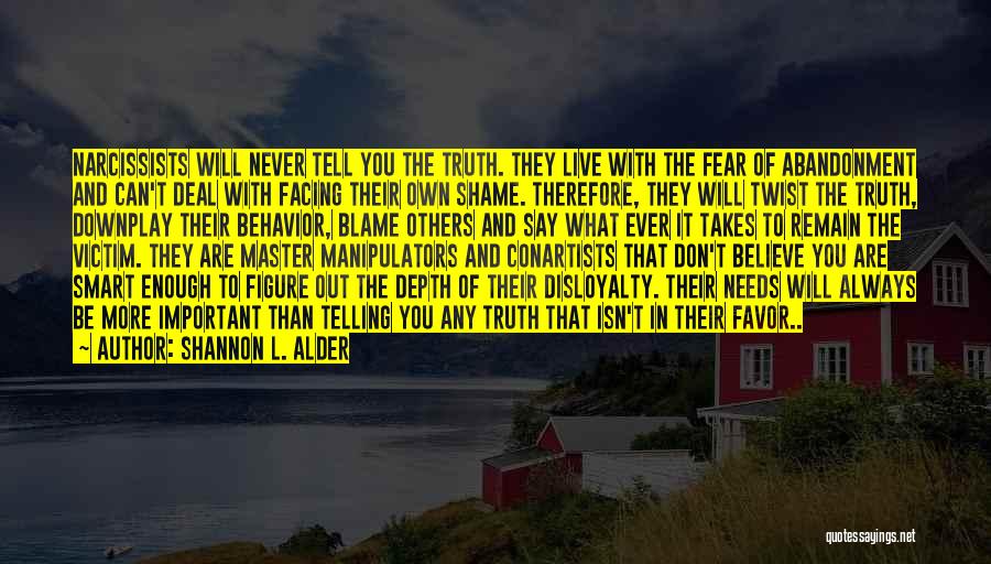 Shannon L. Alder Quotes: Narcissists Will Never Tell You The Truth. They Live With The Fear Of Abandonment And Can't Deal With Facing Their