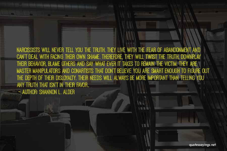 Shannon L. Alder Quotes: Narcissists Will Never Tell You The Truth. They Live With The Fear Of Abandonment And Can't Deal With Facing Their