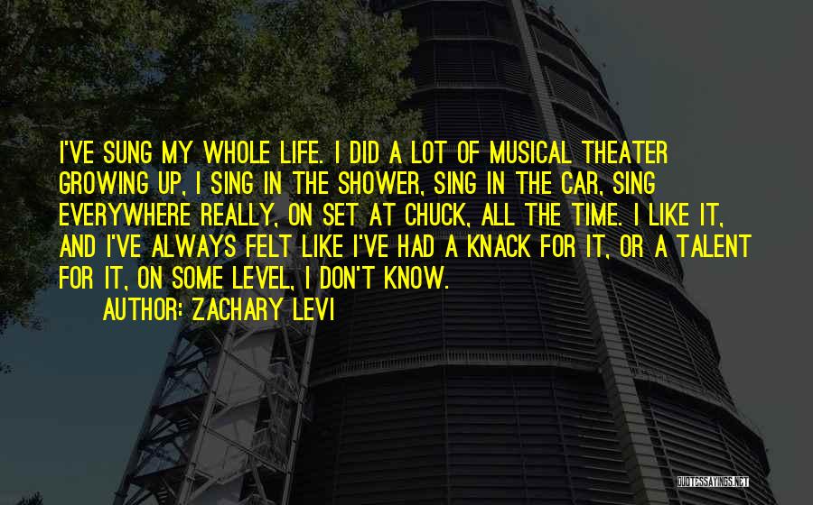 Zachary Levi Quotes: I've Sung My Whole Life. I Did A Lot Of Musical Theater Growing Up, I Sing In The Shower, Sing