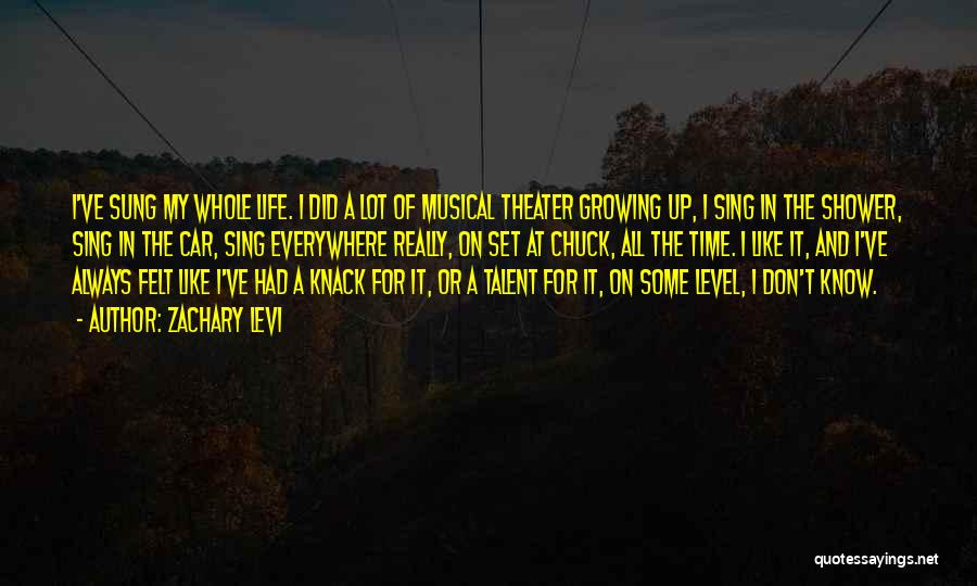 Zachary Levi Quotes: I've Sung My Whole Life. I Did A Lot Of Musical Theater Growing Up, I Sing In The Shower, Sing