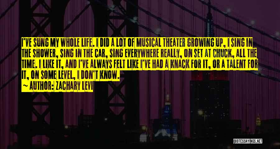 Zachary Levi Quotes: I've Sung My Whole Life. I Did A Lot Of Musical Theater Growing Up, I Sing In The Shower, Sing