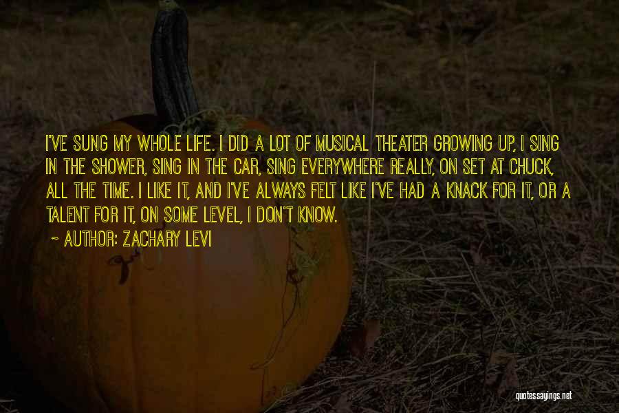 Zachary Levi Quotes: I've Sung My Whole Life. I Did A Lot Of Musical Theater Growing Up, I Sing In The Shower, Sing