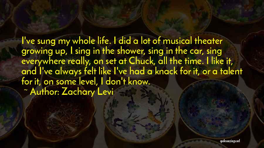 Zachary Levi Quotes: I've Sung My Whole Life. I Did A Lot Of Musical Theater Growing Up, I Sing In The Shower, Sing