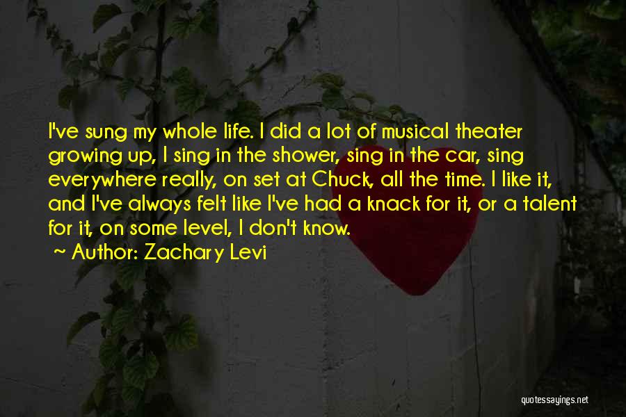 Zachary Levi Quotes: I've Sung My Whole Life. I Did A Lot Of Musical Theater Growing Up, I Sing In The Shower, Sing