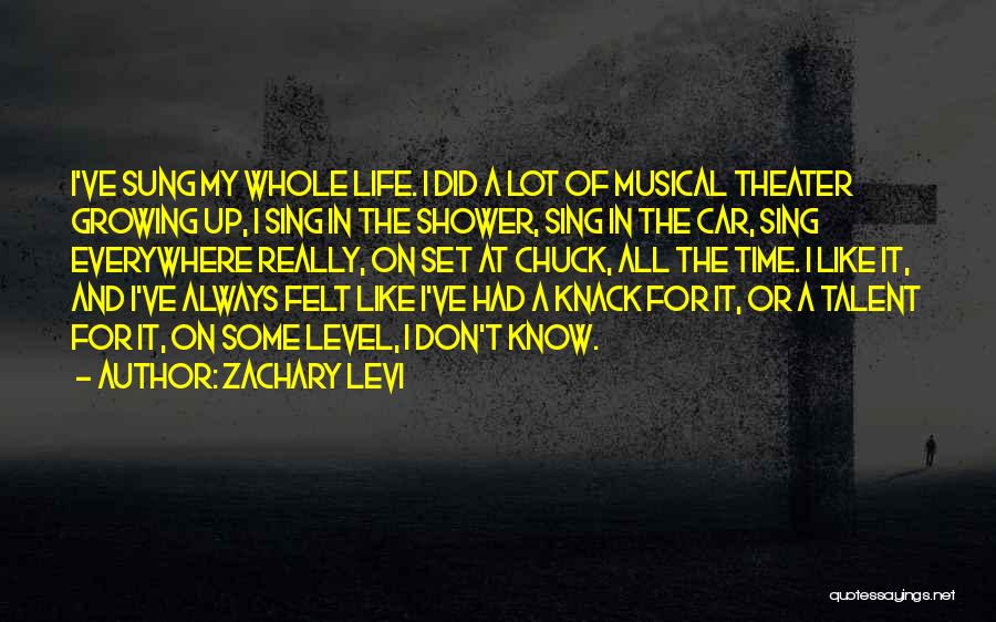 Zachary Levi Quotes: I've Sung My Whole Life. I Did A Lot Of Musical Theater Growing Up, I Sing In The Shower, Sing
