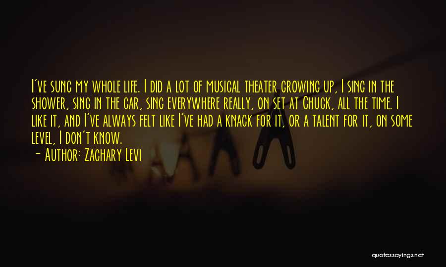 Zachary Levi Quotes: I've Sung My Whole Life. I Did A Lot Of Musical Theater Growing Up, I Sing In The Shower, Sing