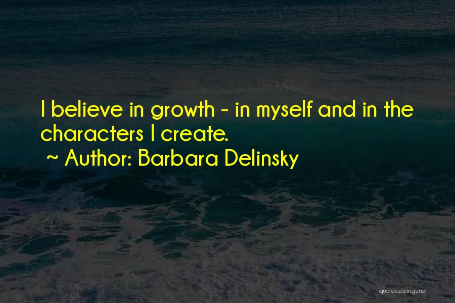 Barbara Delinsky Quotes: I Believe In Growth - In Myself And In The Characters I Create.