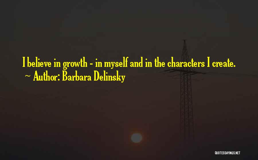 Barbara Delinsky Quotes: I Believe In Growth - In Myself And In The Characters I Create.