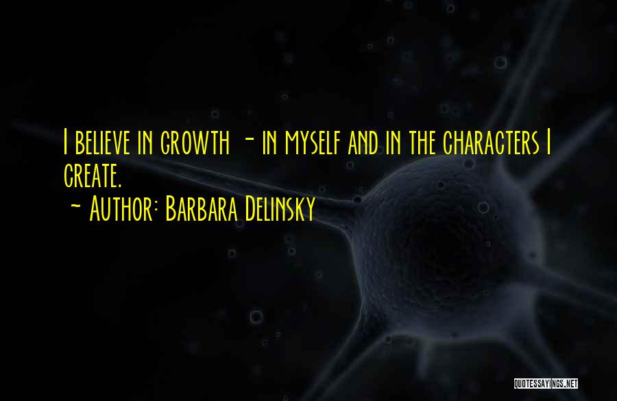 Barbara Delinsky Quotes: I Believe In Growth - In Myself And In The Characters I Create.