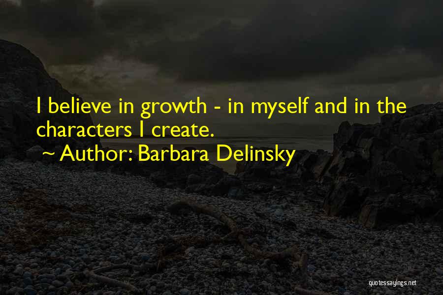 Barbara Delinsky Quotes: I Believe In Growth - In Myself And In The Characters I Create.