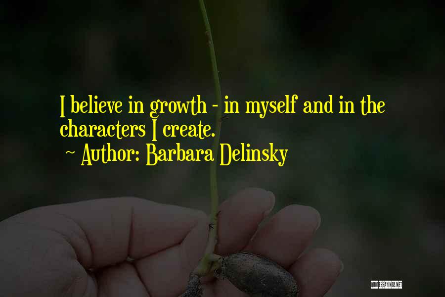 Barbara Delinsky Quotes: I Believe In Growth - In Myself And In The Characters I Create.