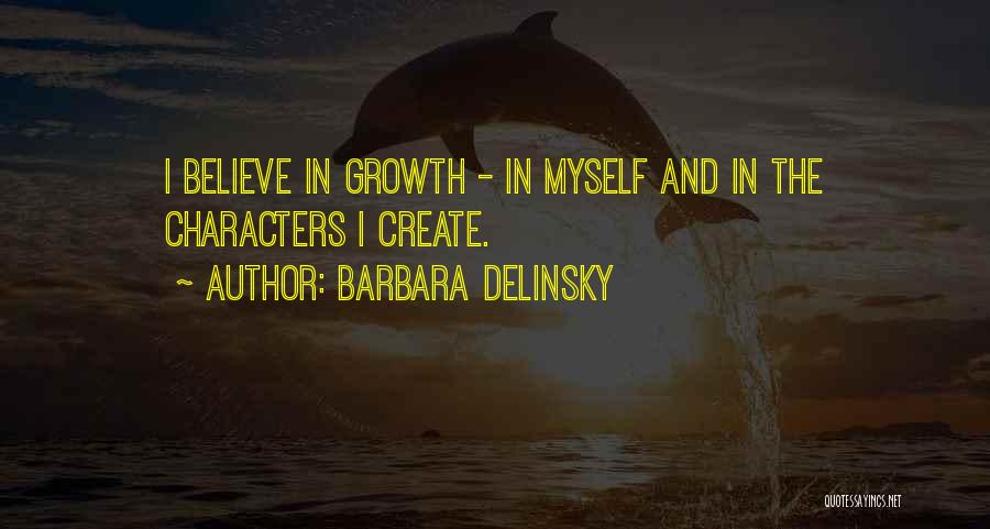 Barbara Delinsky Quotes: I Believe In Growth - In Myself And In The Characters I Create.