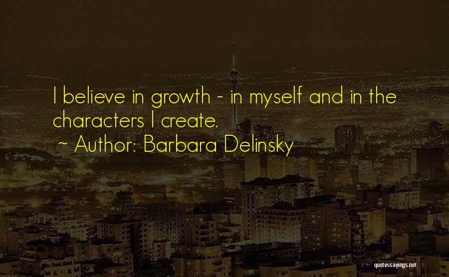 Barbara Delinsky Quotes: I Believe In Growth - In Myself And In The Characters I Create.