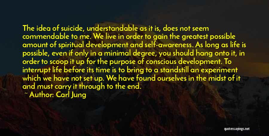 Carl Jung Quotes: The Idea Of Suicide, Understandable As It Is, Does Not Seem Commendable To Me. We Live In Order To Gain