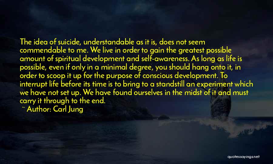 Carl Jung Quotes: The Idea Of Suicide, Understandable As It Is, Does Not Seem Commendable To Me. We Live In Order To Gain