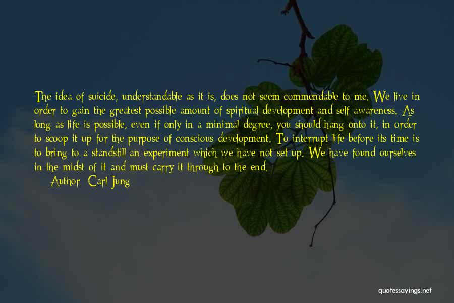 Carl Jung Quotes: The Idea Of Suicide, Understandable As It Is, Does Not Seem Commendable To Me. We Live In Order To Gain