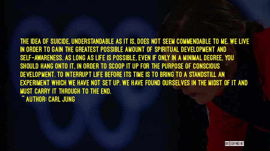 Carl Jung Quotes: The Idea Of Suicide, Understandable As It Is, Does Not Seem Commendable To Me. We Live In Order To Gain