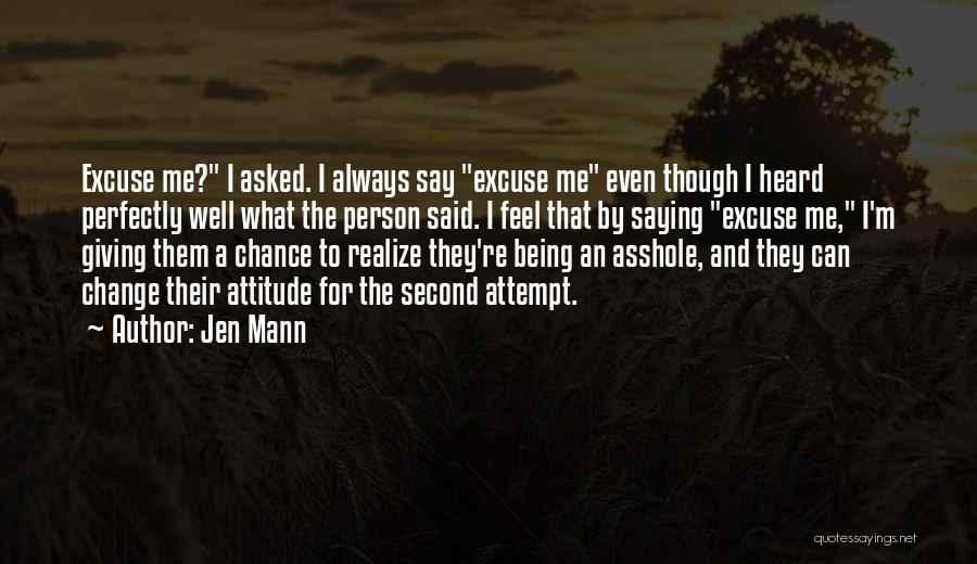 Jen Mann Quotes: Excuse Me? I Asked. I Always Say Excuse Me Even Though I Heard Perfectly Well What The Person Said. I