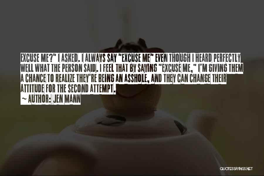 Jen Mann Quotes: Excuse Me? I Asked. I Always Say Excuse Me Even Though I Heard Perfectly Well What The Person Said. I