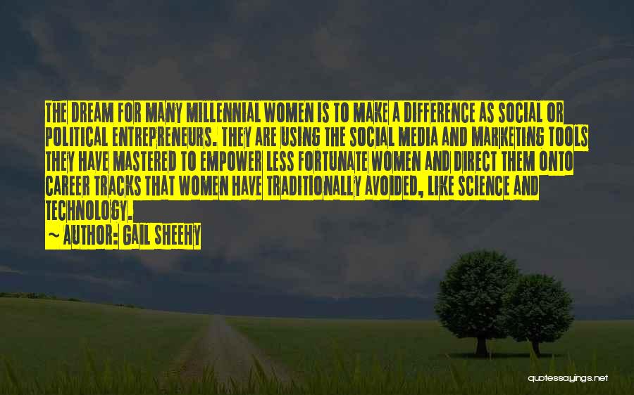 Gail Sheehy Quotes: The Dream For Many Millennial Women Is To Make A Difference As Social Or Political Entrepreneurs. They Are Using The