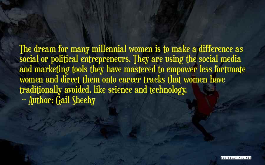 Gail Sheehy Quotes: The Dream For Many Millennial Women Is To Make A Difference As Social Or Political Entrepreneurs. They Are Using The