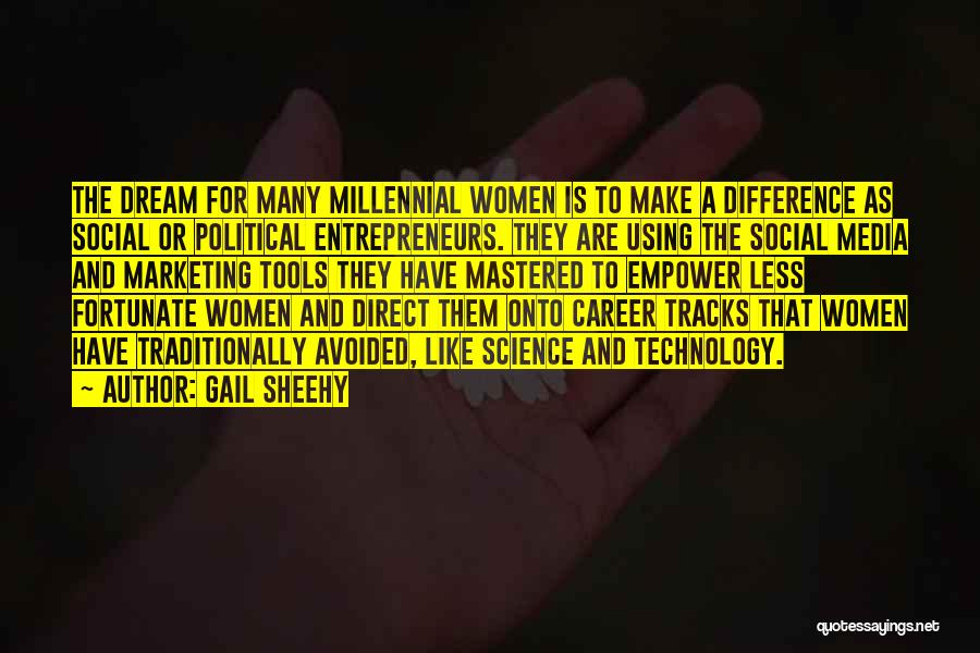 Gail Sheehy Quotes: The Dream For Many Millennial Women Is To Make A Difference As Social Or Political Entrepreneurs. They Are Using The