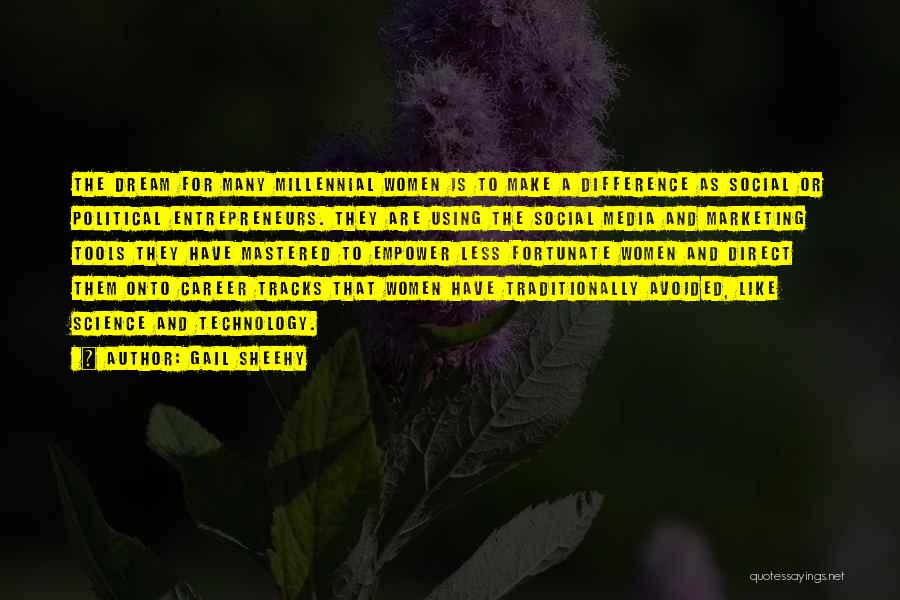 Gail Sheehy Quotes: The Dream For Many Millennial Women Is To Make A Difference As Social Or Political Entrepreneurs. They Are Using The