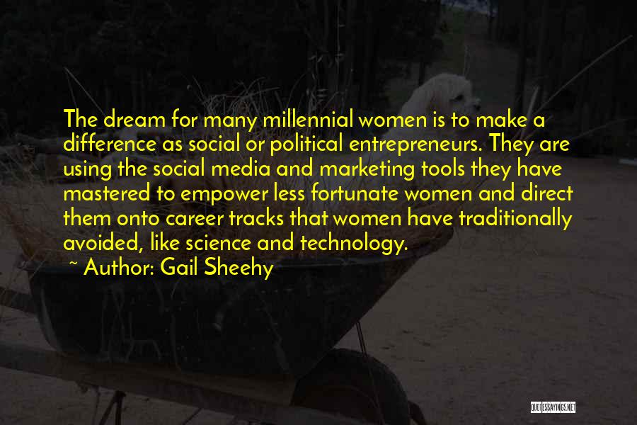 Gail Sheehy Quotes: The Dream For Many Millennial Women Is To Make A Difference As Social Or Political Entrepreneurs. They Are Using The