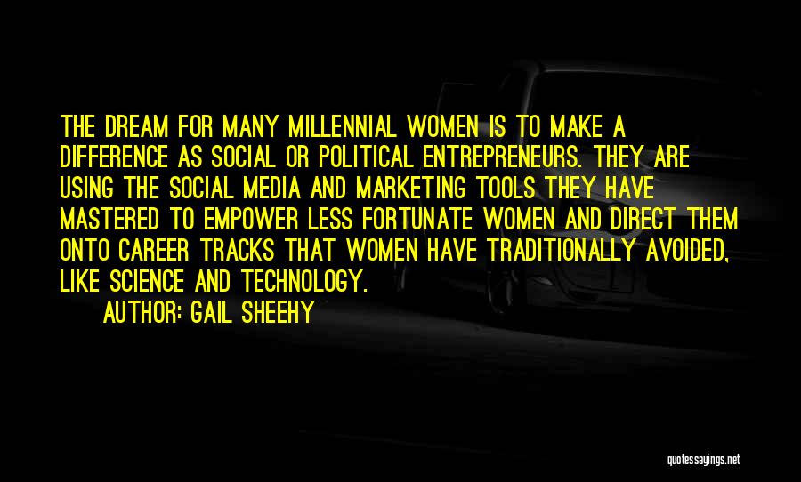 Gail Sheehy Quotes: The Dream For Many Millennial Women Is To Make A Difference As Social Or Political Entrepreneurs. They Are Using The