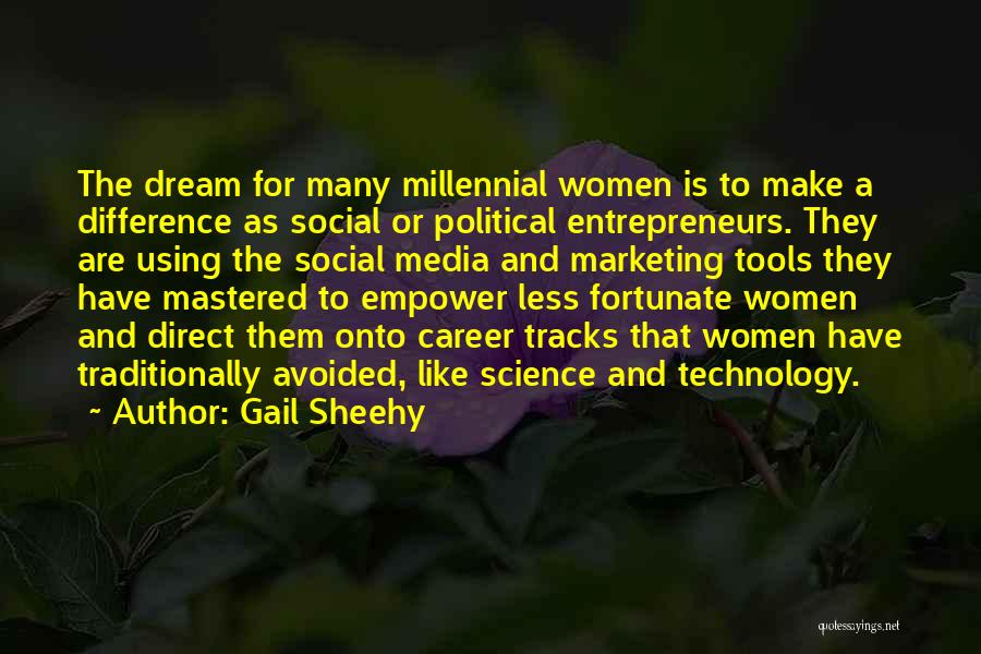 Gail Sheehy Quotes: The Dream For Many Millennial Women Is To Make A Difference As Social Or Political Entrepreneurs. They Are Using The