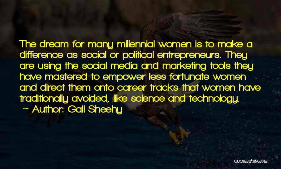 Gail Sheehy Quotes: The Dream For Many Millennial Women Is To Make A Difference As Social Or Political Entrepreneurs. They Are Using The