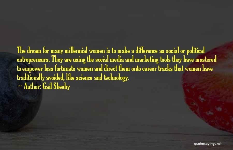 Gail Sheehy Quotes: The Dream For Many Millennial Women Is To Make A Difference As Social Or Political Entrepreneurs. They Are Using The