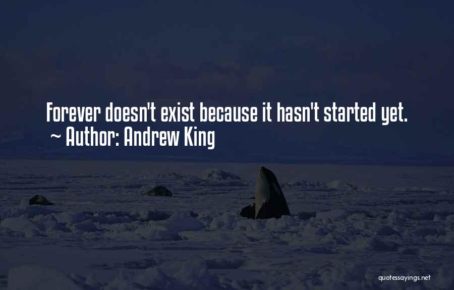 Andrew King Quotes: Forever Doesn't Exist Because It Hasn't Started Yet.