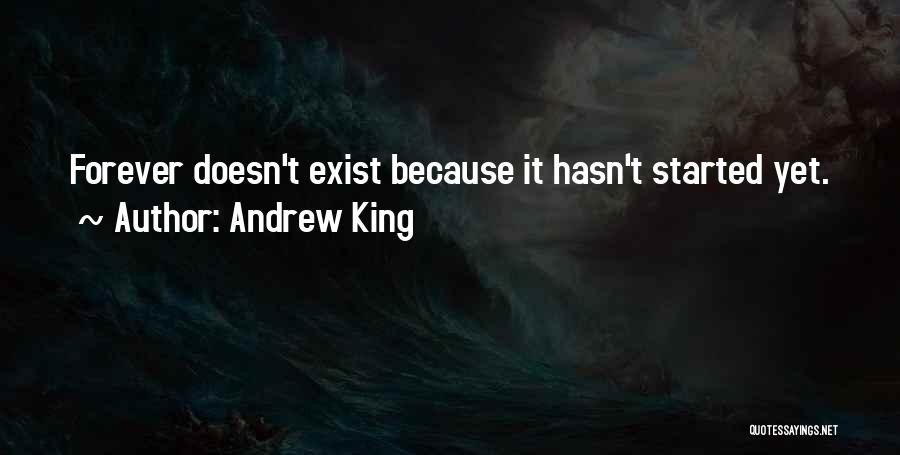 Andrew King Quotes: Forever Doesn't Exist Because It Hasn't Started Yet.