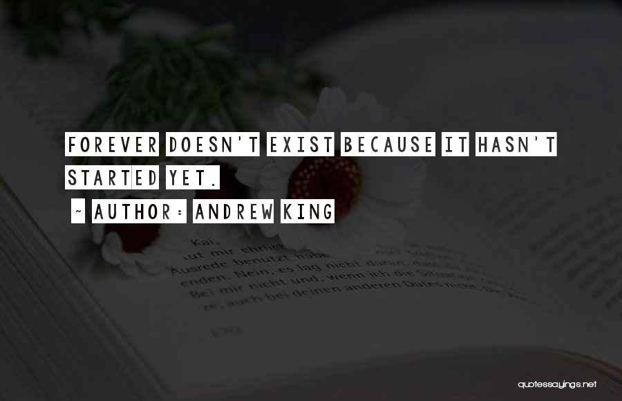 Andrew King Quotes: Forever Doesn't Exist Because It Hasn't Started Yet.