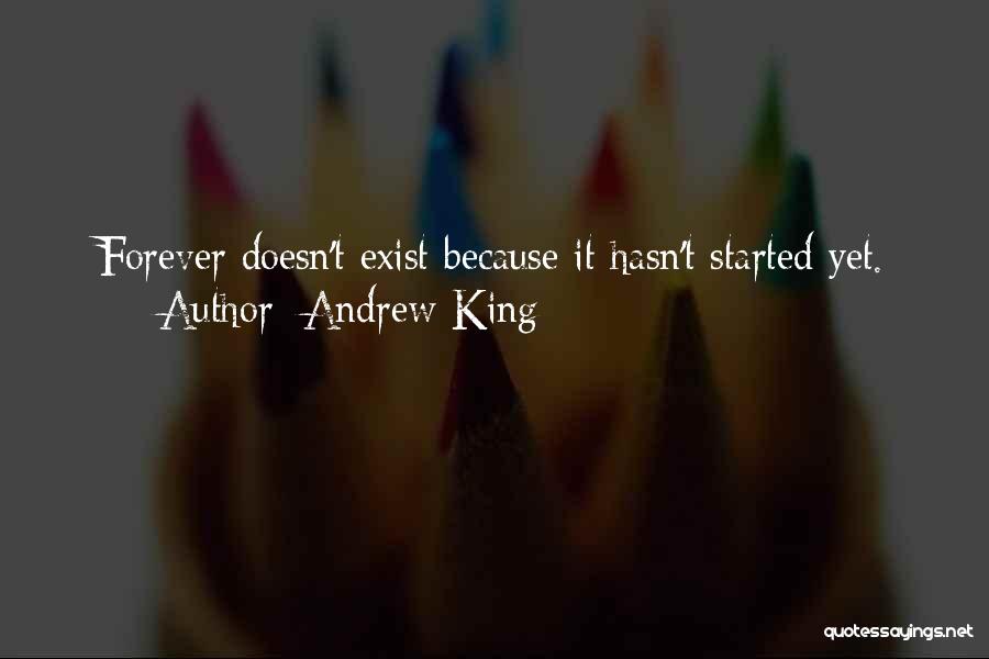 Andrew King Quotes: Forever Doesn't Exist Because It Hasn't Started Yet.