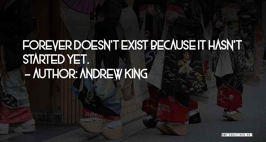 Andrew King Quotes: Forever Doesn't Exist Because It Hasn't Started Yet.