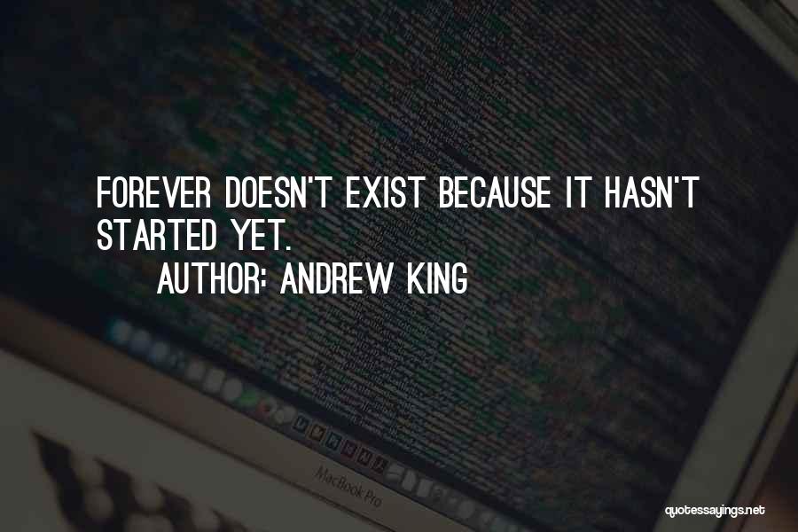 Andrew King Quotes: Forever Doesn't Exist Because It Hasn't Started Yet.