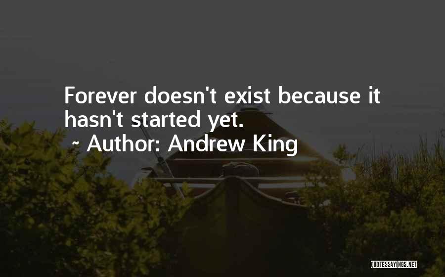 Andrew King Quotes: Forever Doesn't Exist Because It Hasn't Started Yet.