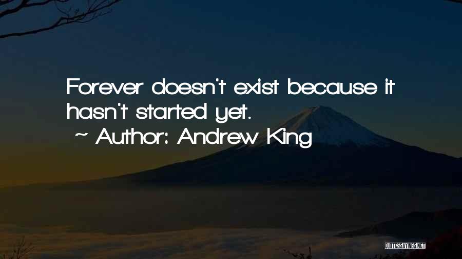 Andrew King Quotes: Forever Doesn't Exist Because It Hasn't Started Yet.