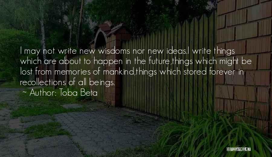 Toba Beta Quotes: I May Not Write New Wisdoms Nor New Ideas.i Write Things Which Are About To Happen In The Future,things Which