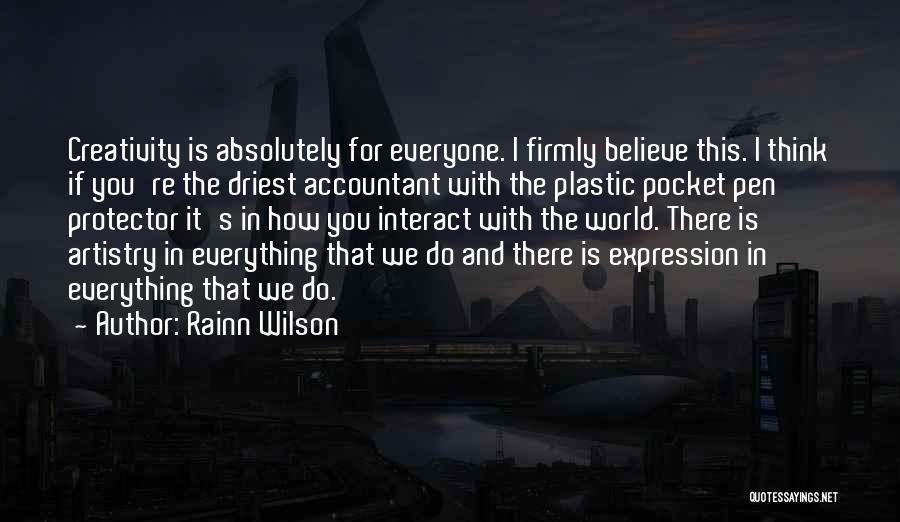 Rainn Wilson Quotes: Creativity Is Absolutely For Everyone. I Firmly Believe This. I Think If You're The Driest Accountant With The Plastic Pocket