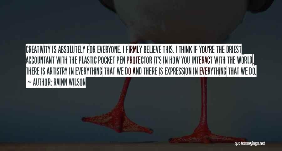 Rainn Wilson Quotes: Creativity Is Absolutely For Everyone. I Firmly Believe This. I Think If You're The Driest Accountant With The Plastic Pocket