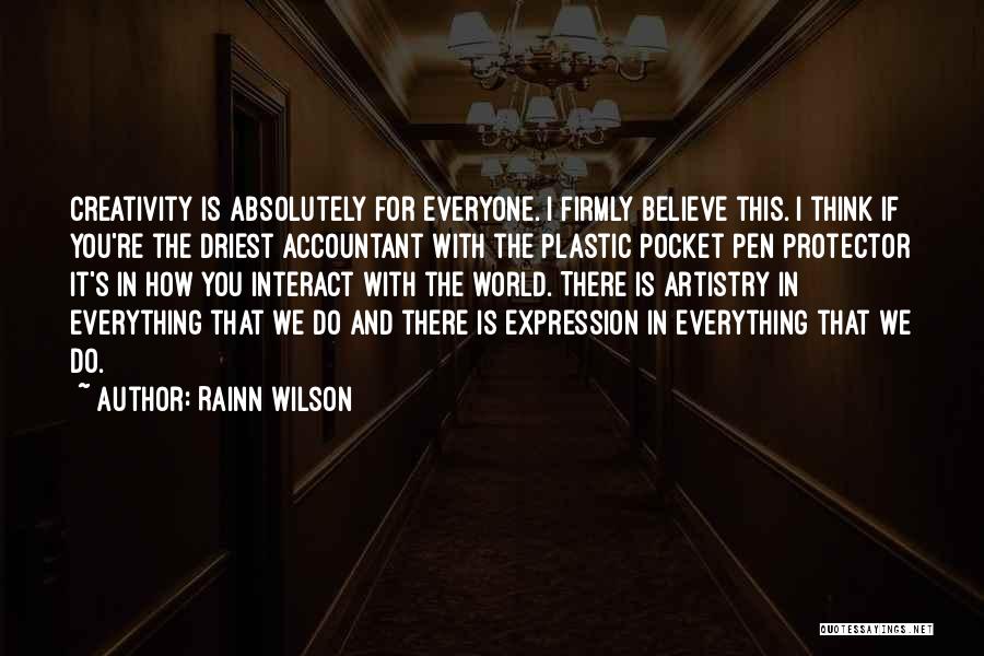 Rainn Wilson Quotes: Creativity Is Absolutely For Everyone. I Firmly Believe This. I Think If You're The Driest Accountant With The Plastic Pocket