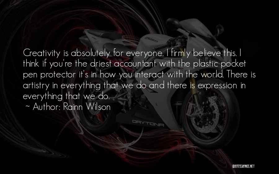 Rainn Wilson Quotes: Creativity Is Absolutely For Everyone. I Firmly Believe This. I Think If You're The Driest Accountant With The Plastic Pocket