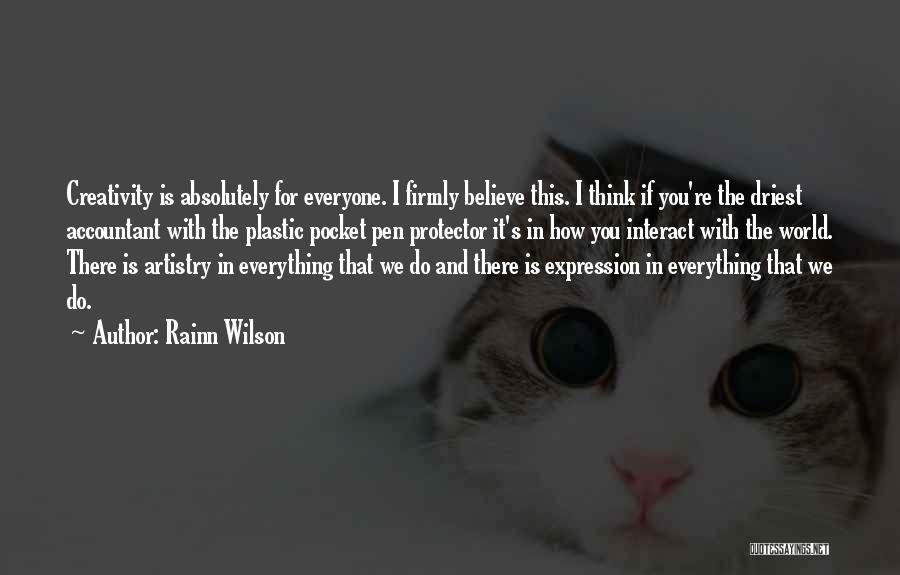 Rainn Wilson Quotes: Creativity Is Absolutely For Everyone. I Firmly Believe This. I Think If You're The Driest Accountant With The Plastic Pocket