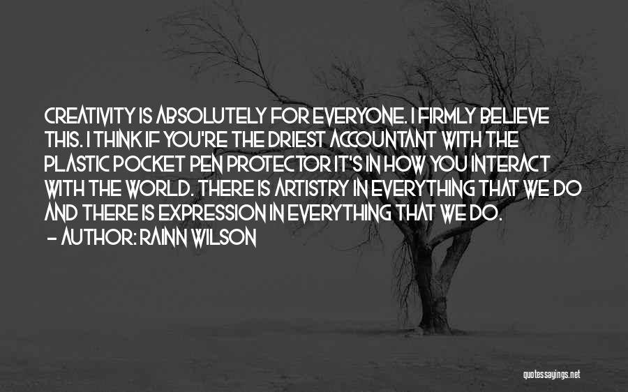 Rainn Wilson Quotes: Creativity Is Absolutely For Everyone. I Firmly Believe This. I Think If You're The Driest Accountant With The Plastic Pocket