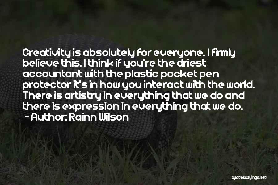 Rainn Wilson Quotes: Creativity Is Absolutely For Everyone. I Firmly Believe This. I Think If You're The Driest Accountant With The Plastic Pocket
