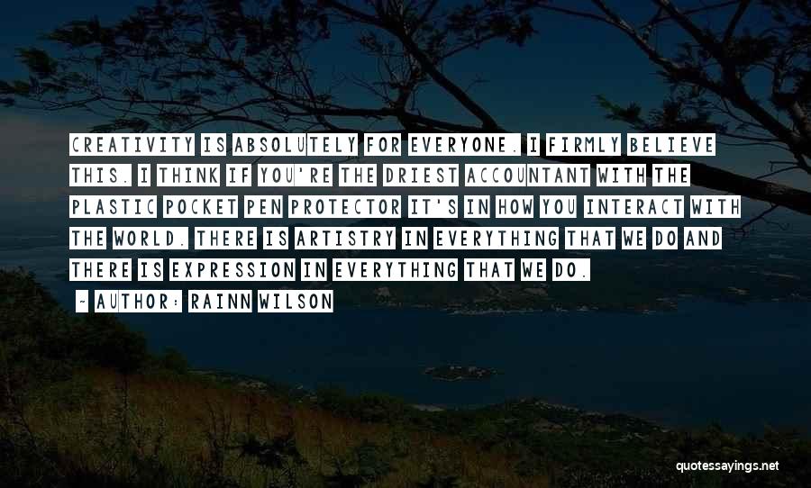 Rainn Wilson Quotes: Creativity Is Absolutely For Everyone. I Firmly Believe This. I Think If You're The Driest Accountant With The Plastic Pocket