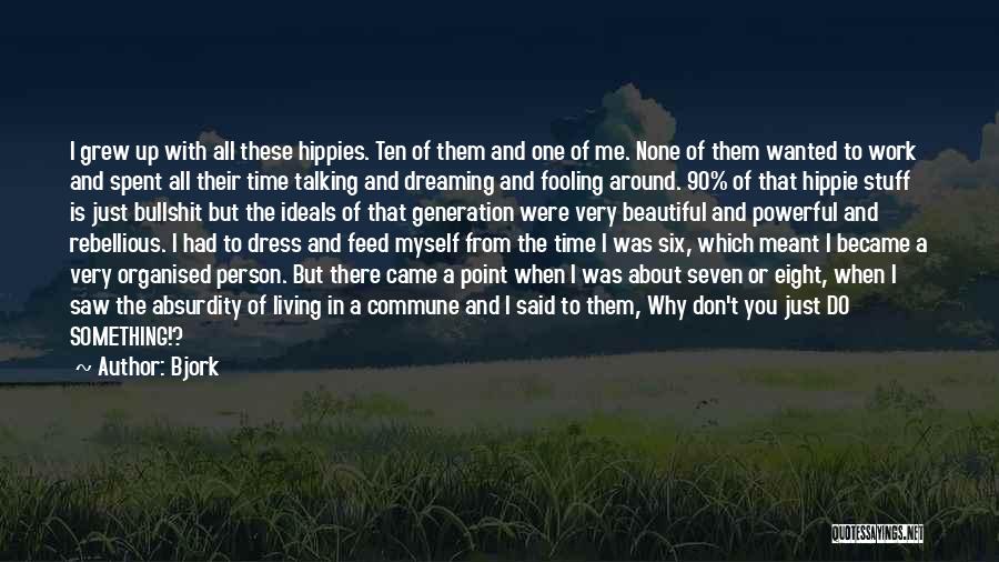 Bjork Quotes: I Grew Up With All These Hippies. Ten Of Them And One Of Me. None Of Them Wanted To Work